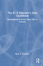 Book cover for K-12 Educator's Data Guidebook: Reimagining Practical Data Use in Schools