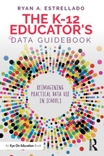 Book cover for K-12 Educator's Data Guidebook: Reimagining Practical Data Use in Schools