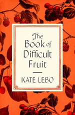 Book cover for The Book of Difficult Fruit: Arguments for the Tart, Tender, and Unruly (with Recipes)