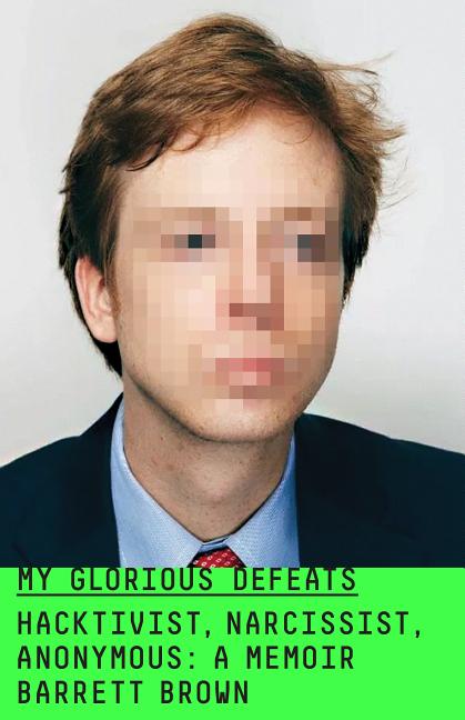 Book cover for My Glorious Defeats: Hacktivist, Narcissist, Anonymous: A Memoir