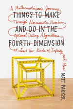 Book cover for Things to Make and Do in the Fourth Dimension: A Mathematician's Journey Through Narcissistic Numbers, Optimal Dating Algorithms, at Least Two Kinds o