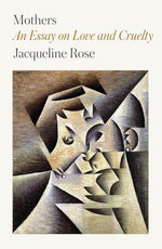 Book cover for Mothers: An Essay on Love and Cruelty