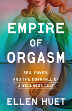 Book cover for Empire of Orgasm: Sex, Power, and the Downfall of a Wellness Cult