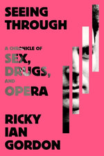 Book cover for Seeing Through: A Chronicle of Sex, Drugs, and Opera