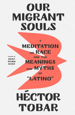 Book cover for Our Migrant Souls: A Meditation on Race and the Meanings and Myths of "Latino"
