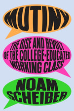 Book cover for Mutiny: The Rise and Revolt of the College-Educated Working Class