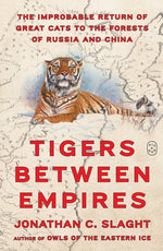 Book cover for Tigers Between Empires: The Improbable Return of Great Cats to the Forests of Russia and China