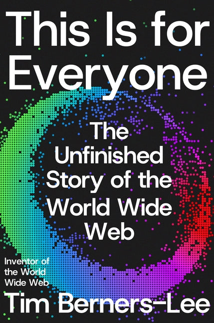Book cover for This Is for Everyone: The Unfinished Story of the World Wide Web