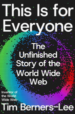 Book cover for This Is for Everyone: The Unfinished Story of the World Wide Web