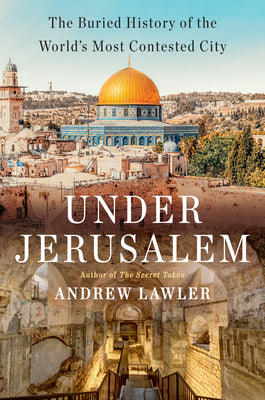 Book cover for Under Jerusalem: The Buried History of the World's Most Contested City