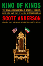 Book cover for King of Kings: The Iranian Revolution: A Story of Hubris, Delusion and Catastrophic Miscalculation
