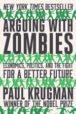Book cover for Arguing with Zombies: Economics, Politics, and the Fight for a Better Future
