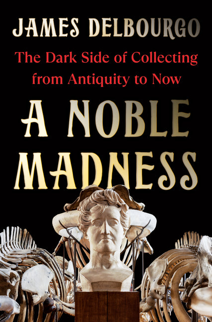Book cover for Noble Madness: The Dark Side of Collecting from Antiquity to Now