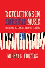 Book cover for Revolutions in American Music: Three Decades That Changed a Country and Its Sounds