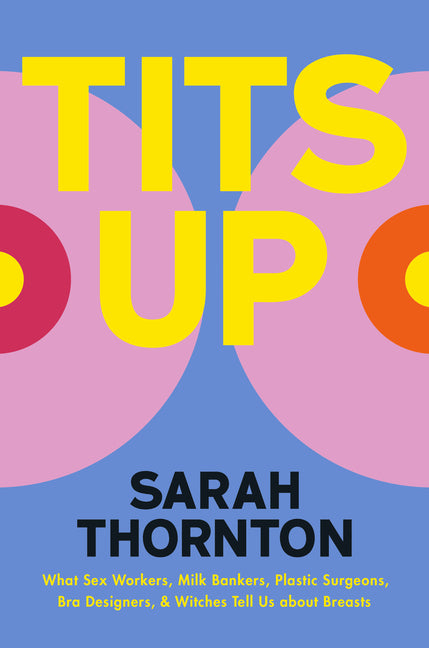 Book cover for Tits Up: What Sex Workers, Milk Bankers, Plastic Surgeons, Bra Designers, and Witches Tell Us about Breasts