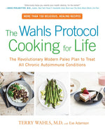 Book cover for The Wahls Protocol Cooking for Life: The Revolutionary Modern Paleo Plan to Treat All Chronic Autoimmune Conditions: A Cookbook