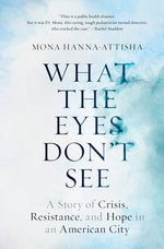 Book cover for What the Eyes Don't See: A Story of Crisis, Resistance, and Hope in an American City