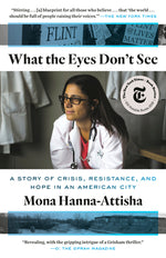 Book cover for What the Eyes Don't See: A Story of Crisis, Resistance, and Hope in an American City