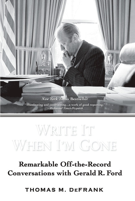 Book cover for Write It When I'm Gone: Remarkable Off-the-Record Conversations with Gerald R. Ford
