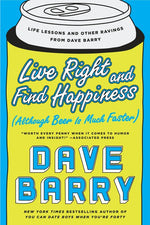 Book cover for Live Right and Find Happiness (Although Beer Is Much Faster): Life Lessons and Other Ravings from Dave Barry