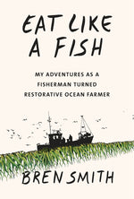 Book cover for Eat Like a Fish: My Adventures as a Fisherman Turned Restorative Ocean Farmer