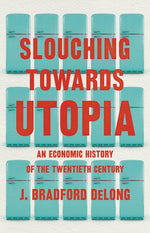 Book cover for Slouching Towards Utopia: An Economic History of the Twentieth Century