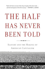 Book cover for The Half Has Never Been Told: Slavery and the Making of American Capitalism