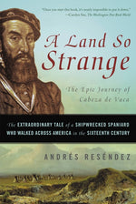 Book cover for A Land So Strange: The Epic Journey of Cabeza de Vaca: The Extraordinary Tale of a Shipwrecked Spaniard Who Walked Across America in the