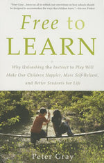 Book cover for Free to Learn: Why Unleashing the Instinct to Play Will Make Our Children Happier, More Self-Reliant, and Better Students for Life