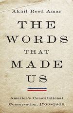 Book cover for The Words That Made Us: America's Constitutional Conversation, 1760-1840