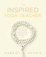 Book cover for The Inspired Yoga Teacher: The Essential Guide to Creating Transformational Classes your Students will Love