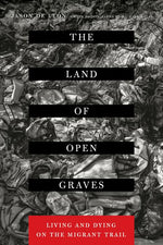 Book cover for The Land of Open Graves: Living and Dying on the Migrant Trail Volume 36