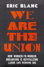 Book cover for We Are the Union: How Worker-To-Worker Organizing Is Revitalizing Labor and Winning Big