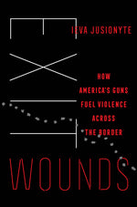 Book cover for Exit Wounds: How America's Guns Fuel Violence Across the Border Volume 57