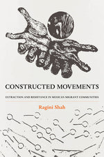 Book cover for Constructed Movements: Extraction and Resistance in Mexican Migrant Communities Volume 1
