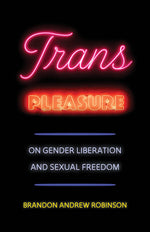 Book cover for Trans Pleasure: On Gender Liberation and Sexual Freedom