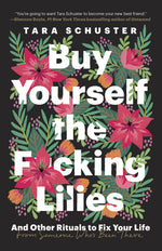Book cover for Buy Yourself the F*cking Lilies: And Other Rituals to Fix Your Life, from Someone Who's Been There