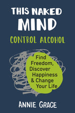 Book cover for This Naked Mind: Control Alcohol, Find Freedom, Discover Happiness & Change Your Life