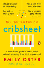 Book cover for Cribsheet: A Data-Driven Guide to Better, More Relaxed Parenting, from Birth to Preschool