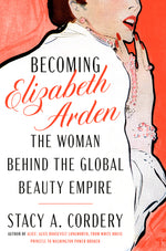 Book cover for Becoming Elizabeth Arden: The Woman Behind the Global Beauty Empire