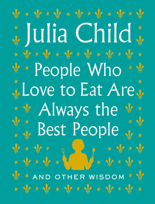 Book cover for People Who Love to Eat Are Always the Best People: And Other Wisdom