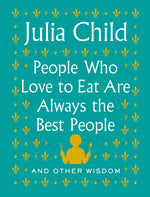 Book cover for People Who Love to Eat Are Always the Best People: And Other Wisdom