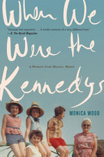Book cover for When We Were the Kennedys: A Memoir from Mexico, Maine