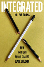 Book cover for Integrated: How American Schools Failed Black Children