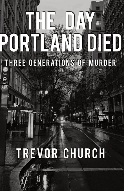 Book cover for The Day Portland Died: Three Generations of Murder