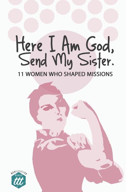 Book cover for Here I am God, Send my Sister: 11 Women Who Shaped Missions