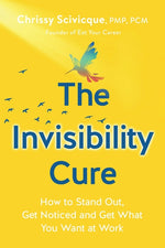 Book cover for Invisibility Cure: How to Stand Out, Get Noticed and Get What You Want at Work