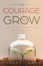 Book cover for Courage to Grow: Life Strategies to Become the Best Version of You