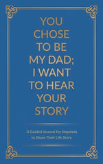 Book cover for You Chose to Be My Dad; I Want to Hear Your Story: A Guided Journal for Stepdads to Share Their Life Story
