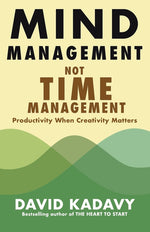 Book cover for Mind Management, Not Time Management: Productivity When Creativity Matters